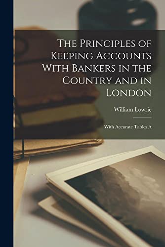 Imagen de archivo de The Principles of Keeping Accounts With Bankers in the Country and in London; With Accurate Tables A a la venta por THE SAINT BOOKSTORE