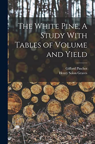 Imagen de archivo de The White Pine, A Study With Tables of Volume and Yield a la venta por GreatBookPrices