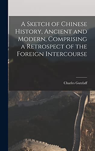Stock image for A Sketch of Chinese History, Ancient and Modern, Comprising a Retrospect of the Foreign Intercourse for sale by THE SAINT BOOKSTORE