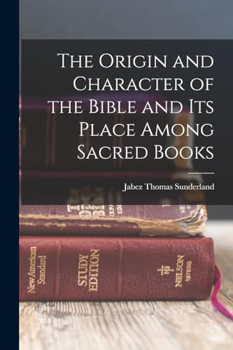 Stock image for The Origin and Character of the Bible and its Place Among Sacred Books for sale by THE SAINT BOOKSTORE