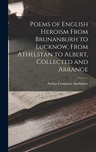 Stock image for Poems of English Heroism From Brunanburh to Lucknow, From Athelstan to Albert, Collected and Arrange for sale by GreatBookPrices
