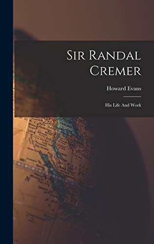 Stock image for Sir Randal Cremer; His Life And Work for sale by THE SAINT BOOKSTORE