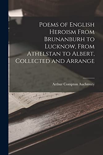 Stock image for Poems of English Heroism From Brunanburh to Lucknow, From Athelstan to Albert, Collected and Arrange for sale by PBShop.store US