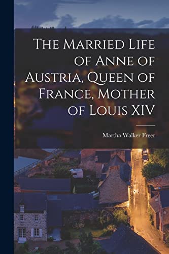 Beispielbild fr The Married Life of Anne of Austria, Queen of France, Mother of Louis XIV zum Verkauf von THE SAINT BOOKSTORE