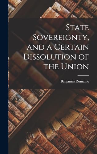Beispielbild fr State Sovereignty, and a Certain Dissolution of the Union zum Verkauf von GreatBookPrices