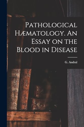 Stock image for Pathological Haematology. An Essay on the Blood in Disease for sale by THE SAINT BOOKSTORE