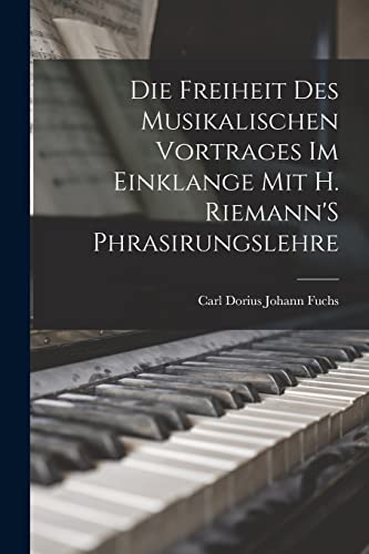 Imagen de archivo de Die Freiheit Des Musikalischen Vortrages Im Einklange Mit H. Riemann'S Phrasirungslehre a la venta por Chiron Media