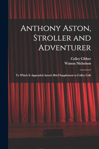 Imagen de archivo de Anthony Aston, Stroller and Adventurer; to Which is Appended Aston's Brief Supplement to Colley Crib a la venta por THE SAINT BOOKSTORE