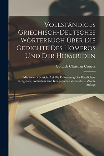 Beispielbild fr Vollstndiges Griechisch-Deutsches Wrterbuch ber Die Gedichte Des Homeros Und Der Homeriden: Mit Steter Rcksicht Auf Die Erluterung Des . Kriegerischen Zustandes . Zweite Auflage zum Verkauf von Buchpark