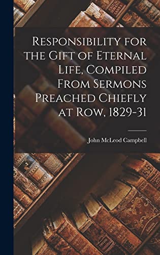 Stock image for Responsibility for the Gift of Eternal Life, Compiled From Sermons Preached Chiefly at Row, 1829-31 for sale by THE SAINT BOOKSTORE