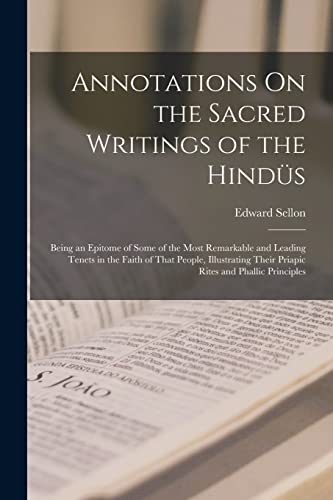 Imagen de archivo de Annotations On the Sacred Writings of the Hindus: Being an Epitome of Some of the Most Remarkable and Leading Tenets in the Faith of That People, Illustrating Their Priapic Rites and Phallic Principles a la venta por THE SAINT BOOKSTORE
