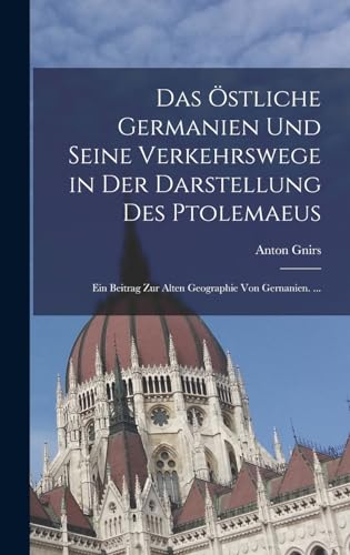 Imagen de archivo de Das OEstliche Germanien Und Seine Verkehrswege in Der Darstellung Des Ptolemaeus: Ein Beitrag Zur Alten Geographie Von Gernanien. . a la venta por THE SAINT BOOKSTORE