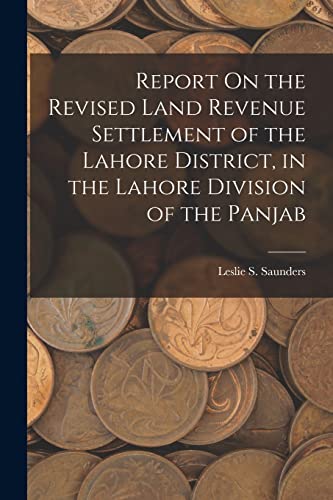 Imagen de archivo de Report On the Revised Land Revenue Settlement of the Lahore District, in the Lahore Division of the Panjab a la venta por THE SAINT BOOKSTORE