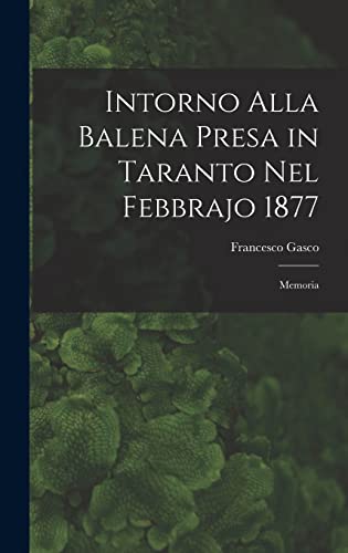 Stock image for Intorno Alla Balena Presa in Taranto Nel Febbrajo 1877: Memoria for sale by THE SAINT BOOKSTORE