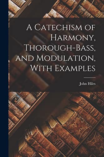 Stock image for A Catechism of Harmony, Thorough-Bass, and Modulation, With Examples for sale by THE SAINT BOOKSTORE