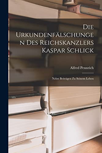 9781018348582: Die Urkundenflschungen Des Reichskanzlers Kaspar Schlick: Nebst Beitrgen Zu Seinem Leben