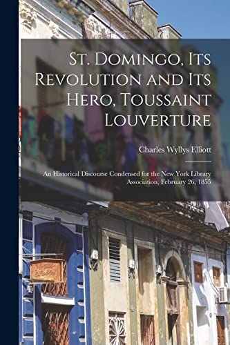 9781018348957: St. Domingo, Its Revolution and Its Hero, Toussaint Louverture: An Historical Discourse Condensed for the New York Library Association, February 26, 1855
