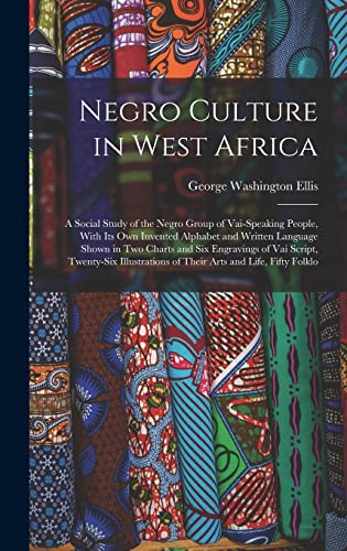 Stock image for Negro Culture in West Africa: A Social Study of the Negro Group of Vai-Speaking People, With Its Own Invented Alphabet and Written Language Shown in Two Charts and Six Engravings of Vai Script, Twenty-Six Illustrations of Their Arts and Life, Fifty Folklo for sale by THE SAINT BOOKSTORE