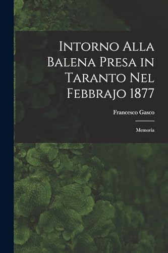 Stock image for Intorno Alla Balena Presa in Taranto Nel Febbrajo 1877: Memoria for sale by THE SAINT BOOKSTORE