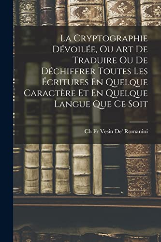 9781018351018: La Cryptographie Dvoile, Ou Art De Traduire Ou De Dchiffrer Toutes Les critures En Quelque Caractre Et En Quelque Langue Que Ce Soit