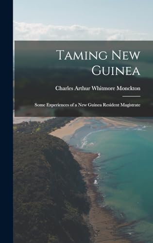 Imagen de archivo de Taming New Guinea: Some Experiences of a New Guinea Resident Magistrate a la venta por GreatBookPrices