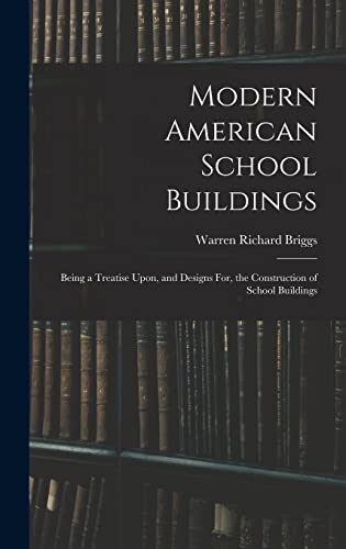 Imagen de archivo de Modern American School Buildings: Being a Treatise Upon, and Designs For, the Construction of School Buildings a la venta por THE SAINT BOOKSTORE