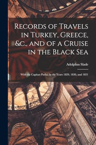 Stock image for Records of Travels in Turkey, Greece, &c., and of a Cruise in the Black Sea: With the Capitan Pasha, in the Years 1829, 1830, and 1831 for sale by THE SAINT BOOKSTORE