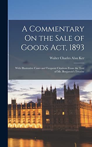 9781018359977: A Commentary On the Sale of Goods Act, 1893: With Illustrative Cases and Frequent Citations From the Text of Mr. Benjamin's Treatise