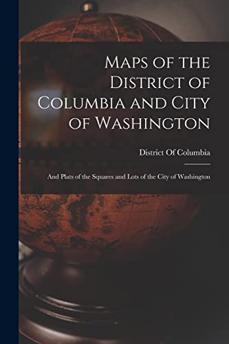 Stock image for Maps of the District of Columbia and City of Washington: And Plats of the Squares and Lots of the City of Washington for sale by THE SAINT BOOKSTORE