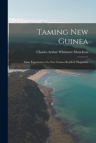 Imagen de archivo de Taming New Guinea: Some Experiences of a New Guinea Resident Magistrate a la venta por THE SAINT BOOKSTORE