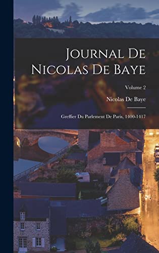 9781018363790: Journal De Nicolas De Baye: Greffier Du Parlement De Paris, 1400-1417; Volume 2