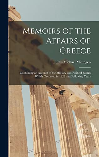 Imagen de archivo de Memoirs of the Affairs of Greece: Containing an Account of the Military and Political Events Which Occurred in 1823 and Following Years a la venta por THE SAINT BOOKSTORE