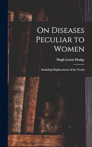 Stock image for On Diseases Peculiar to Women: Including Displacements of the Uterus for sale by THE SAINT BOOKSTORE