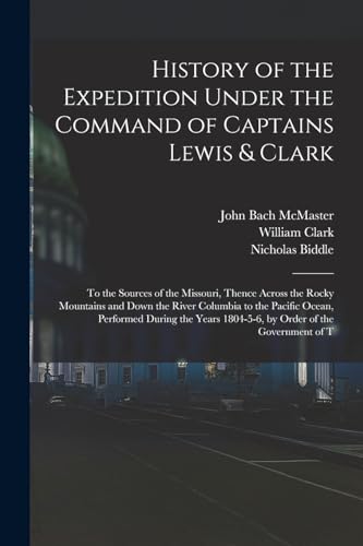 Beispielbild fr History of the Expedition Under the Command of Captains Lewis & Clark: To the Sources of the Missouri, Thence Across the Rocky Mountains and Down the zum Verkauf von GreatBookPrices