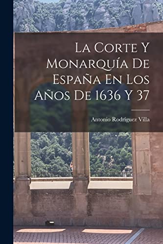 Stock image for La Corte Y Monarqu�a De Espa�a En Los A�os De 1636 Y 37 for sale by Chiron Media
