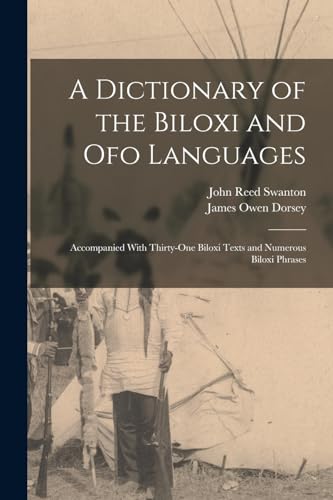 Imagen de archivo de A Dictionary of the Biloxi and Ofo Languages: Accompanied With Thirty-One Biloxi Texts and Numerous Biloxi Phrases a la venta por GreatBookPrices