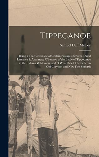 Stock image for Tippecanoe: Being a True Chronicle of Certain Passages Between David Larrance & Antoinette O'bannon of the Battle of Tippecanoe in the Indiana Wilderness, and of What Befell Thereafter in Old Corydon and Now First Setforth for sale by THE SAINT BOOKSTORE