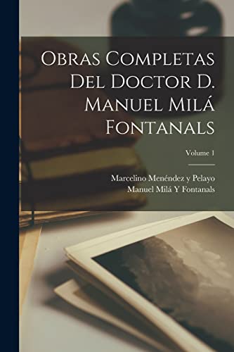 Imagen de archivo de OBRAS COMPLETAS DEL DOCTOR D. MANUEL MIL FONTANALS; VOLUME 1. a la venta por KALAMO LIBROS, S.L.