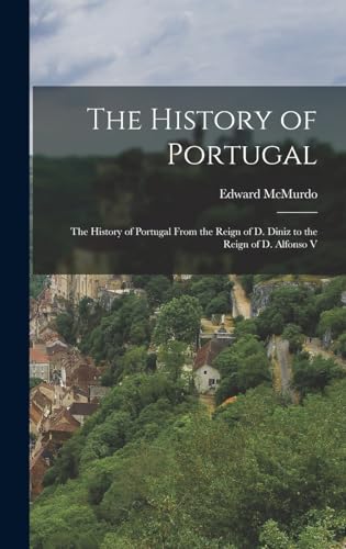 Stock image for The History of Portugal: The History of Portugal From the Reign of D. Diniz to the Reign of D. Alfonso V for sale by THE SAINT BOOKSTORE