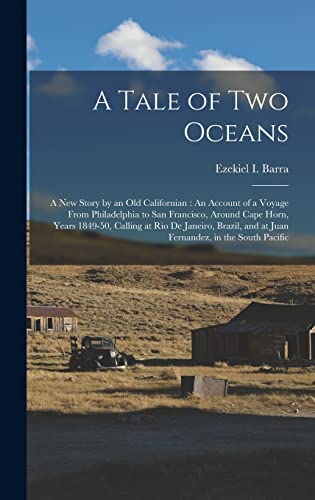 Stock image for A Tale of Two Oceans: A New Story by an Old Californian: An Account of a Voyage From Philadelphia to San Francisco, Around Cape Horn, Years 1849-50, Calling at Rio De Janeiro, Brazil, and at Juan Fernandez, in the South Pacific for sale by THE SAINT BOOKSTORE