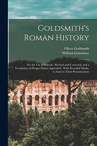 Imagen de archivo de Goldsmith's Roman History: For the Use of Schools : Revised and Corrected, and a Vocabulary of Proper Names Appended : With Prosodial Marks, to Assist a la venta por GreatBookPrices