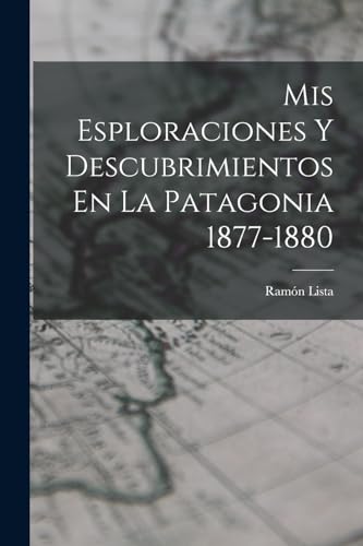 Stock image for MIS ESPLORACIONES Y DESCUBRIMIENTOS EN LA PATAGONIA 1877-1880. for sale by KALAMO LIBROS, S.L.