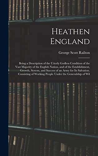 Stock image for Heathen England: Being a Description of the Utterly Godless Condition of the Vast Majority of the English Nation, and of the Establishm for sale by GreatBookPrices