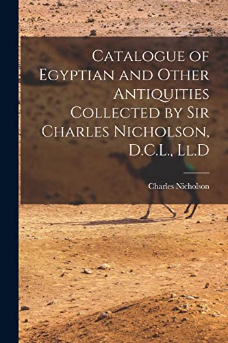 Imagen de archivo de Catalogue of Egyptian and Other Antiquities Collected by Sir Charles Nicholson, D.C.L., Ll.D a la venta por GreatBookPrices