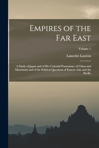 Beispielbild fr Empires of the Far East: A Study of Japan and of Her Colonial Possessions, of China and Manchuria and of the Political Questions of Eastern Asia and t zum Verkauf von Chiron Media