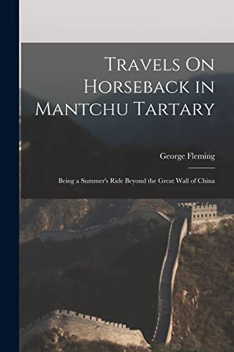 Beispielbild fr Travels On Horseback in Mantchu Tartary: Being a Summer's Ride Beyond the Great Wall of China zum Verkauf von THE SAINT BOOKSTORE