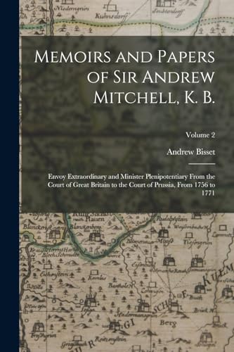 9781018386812: Memoirs and Papers of Sir Andrew Mitchell, K. B.: Envoy Extraordinary and Minister Plenipotentiary From the Court of Great Britain to the Court of Prussia, From 1756 to 1771; Volume 2