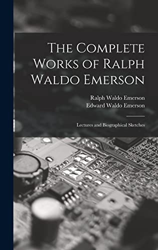 Beispielbild fr The Complete Works of Ralph Waldo Emerson: Lectures and Biographical Sketches zum Verkauf von Ria Christie Collections