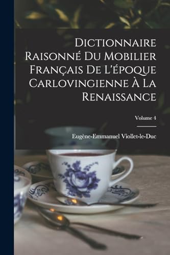 Stock image for Dictionnaire Raisonn� Du Mobilier Fran�ais De L'�poque Carlovingienne � La Renaissance; Volume 4 for sale by Chiron Media