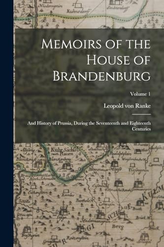 9781018388953: Memoirs of the House of Brandenburg: And History of Prussia, During the Seventeenth and Eighteenth Centuries; Volume 1